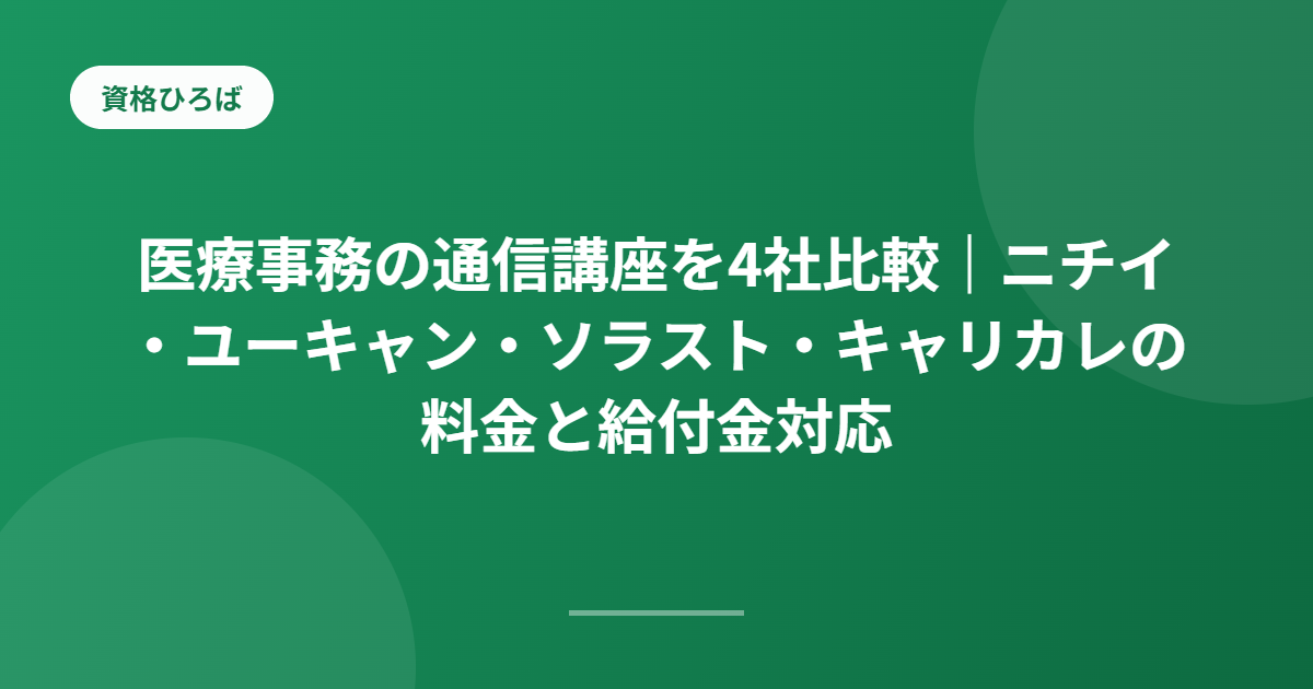 医療事務の通信講座を4社比較｜ニチイ・ユーキャン・ソラスト・キャリカレの料金と給付金対応
